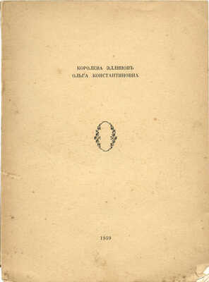 [Поляков В.Н., Гаршин М.Ю.]. Королева эллинов Ольга Константиновна. Б. м.: б. и., 1959.